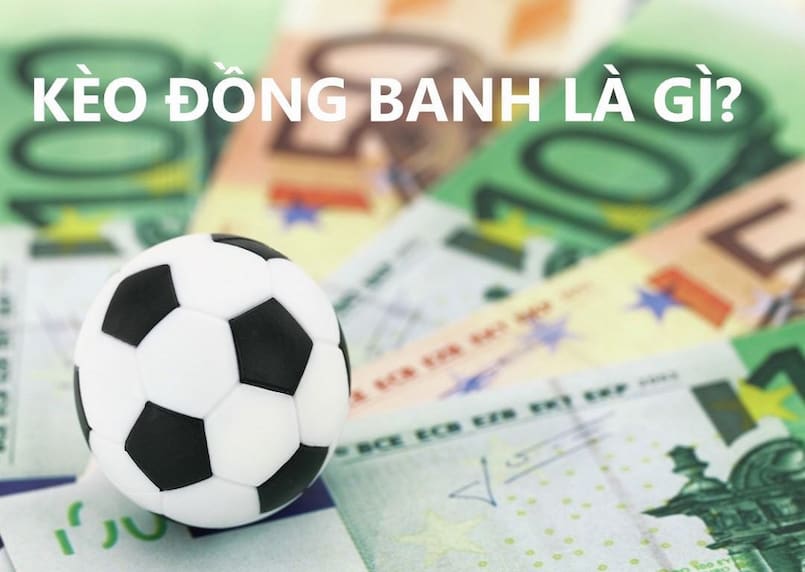 Những đặc trưng của kèo đồng banh bạn nên biết 